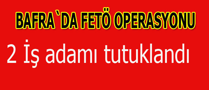 Bafralı 2 iş adamı tutuklandı