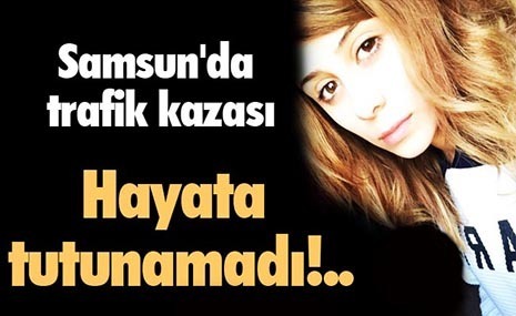Ağır yaralanan liseli kız hayatını kaybetti