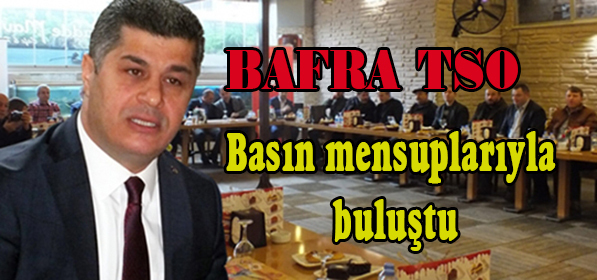 Bafra TSO; Basın Mensuplarıyla bir arada