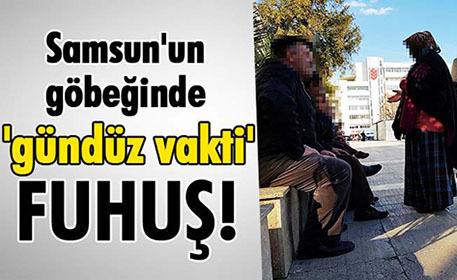 Samsun’un göbeğinde ‘gündüz vakti’ fuhuş!