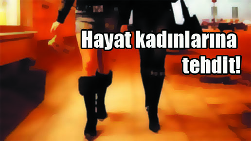 Hayat kadınlarına tehdit!