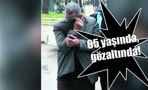 65 yaşında, gözaltında!