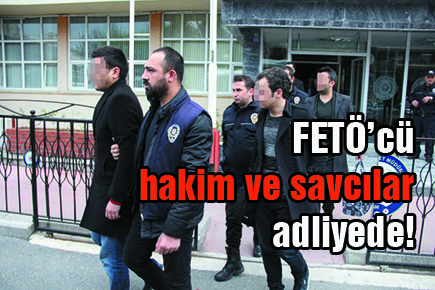 FETÖ’cü hakim ve savcılar adliyede!