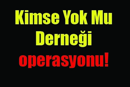 Kimse Yok Mu operasyonu!