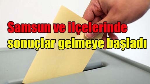 Samsun ve ilçelerinde sonuçlar gelmeye başladı