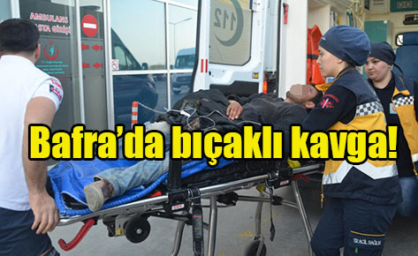 Bafra’da kanlı kavga!