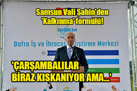 Samsun Vali Şahin’den ‘Kalkınma’ formülü!
