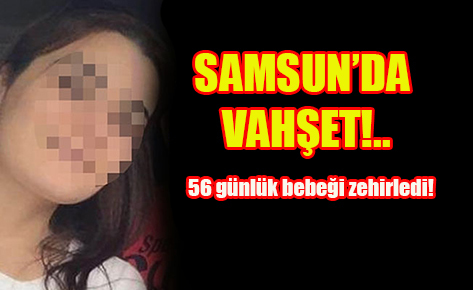 56 günlük bebeği zehirledi!