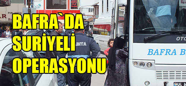 BAFRA`DA SURİYELİ OPERASYONU!..