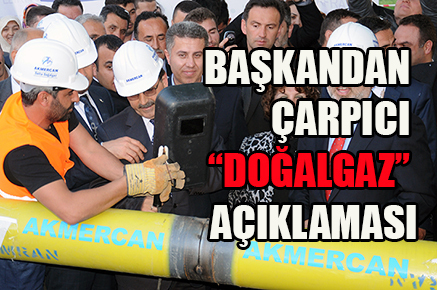 BAŞKANDAN ÇARPICI “DOĞALGAZ” AÇIKLAMASI