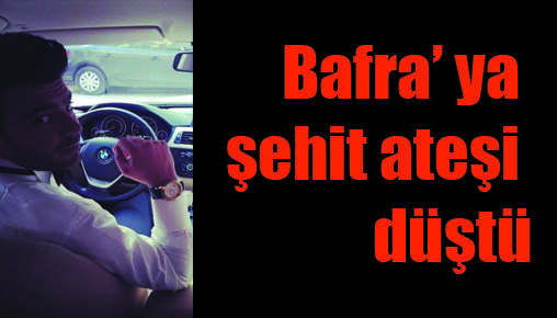 Bafra’ ya şehit ateşi düştü