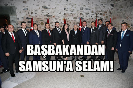 BAŞBAKANDAN SAMSUN’A SELAM!