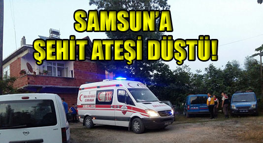 Samsun’da şehit… Acı haber verildi!