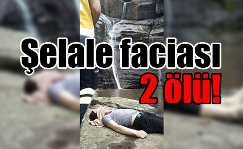 Şelale faciası: 2 ölü!