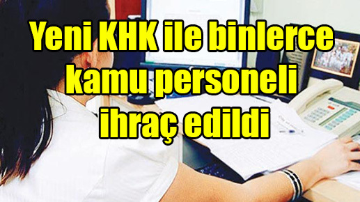 Yeni KHK ile binlerce kamu personeli ihraç edildi
