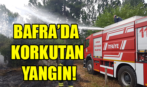 Bafra’da korkutan yangın!