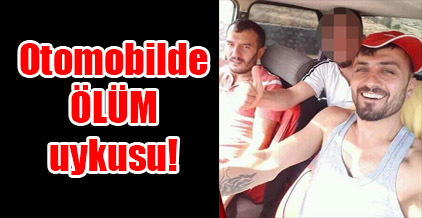 Otomobilde ÖLÜM uykusu!