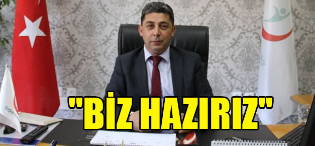 İlçe Sağlık Müdürü Akın;”Biz hazırız”