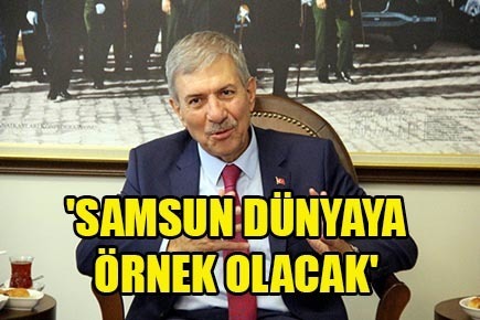 ‘Samsun dünyaya örnek olacak’