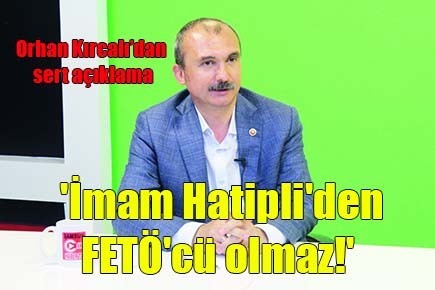 Orhan Kırcalı’dan sert açıklama: ‘İmam Hatipli’den FETÖ’cü olmaz!’