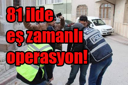 81 ilde eş zamanlı operasyon! Binlerce polis katılıyor