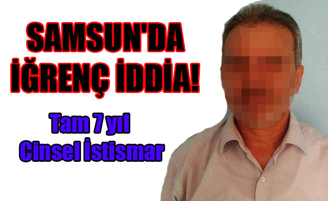 SAMSUN’DA İĞRENÇ İDDİA!
