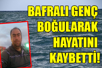 Bafralı genç boğularak hayatını kaybetti!
