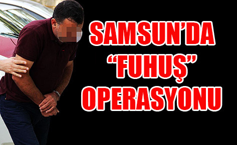 Samsun’da ‘fuhuş’ operasyonu!