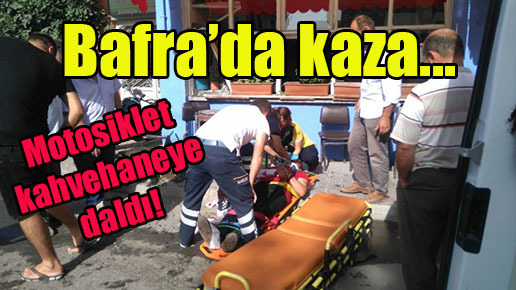 Bafra’da kaza…Motosiklet kahvehaneye daldı!