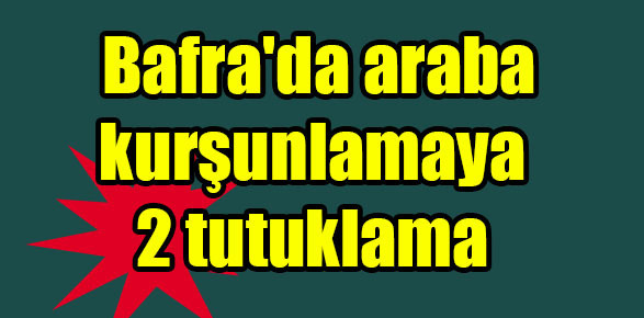 Bafra’da araba kurşunlamaya 2 tutuklama