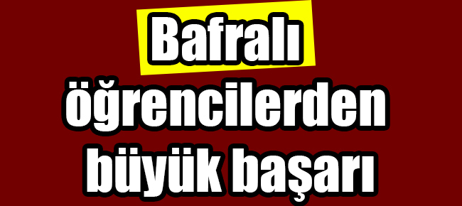 Bafralı öğrencilerden büyük başarı