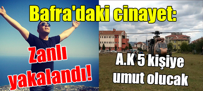 Bafra’daki cinayet: Zanlı yakalandı!