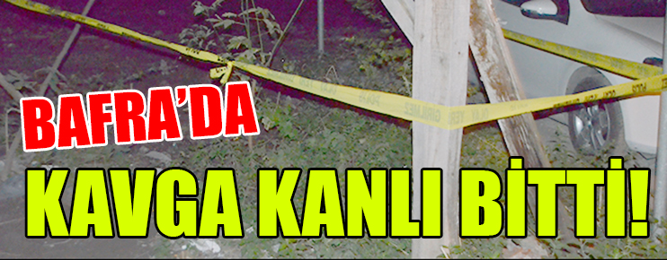 Bafra’da kavga kanlı bitti!