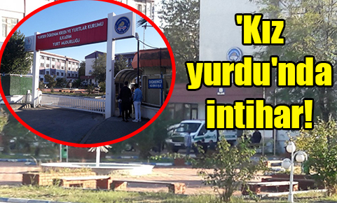 ‘Kız yurdu’nda intihar!