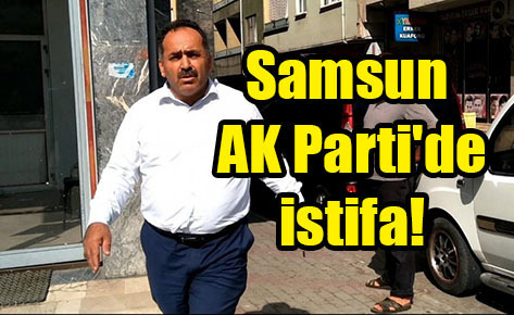 Samsun AK Parti’de istifa!