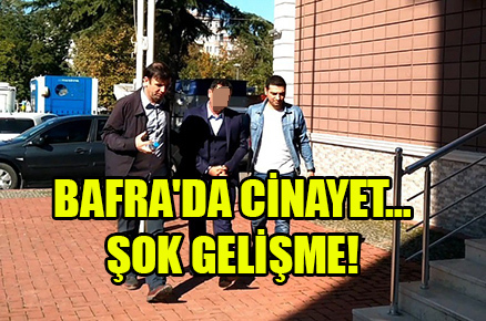BAFRA’DA CİNAYET… ŞOK GELİŞME!