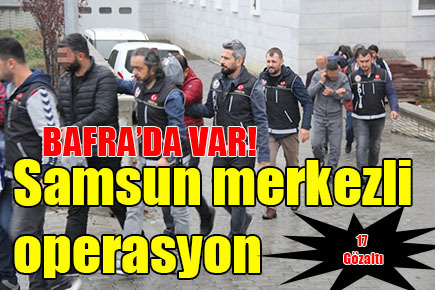 Samsun merkezli operasyon