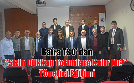 Bafra TSO’ dan “Sizin Dükkan Torunlara Kalır Mı?” Yönetici Eğitimi