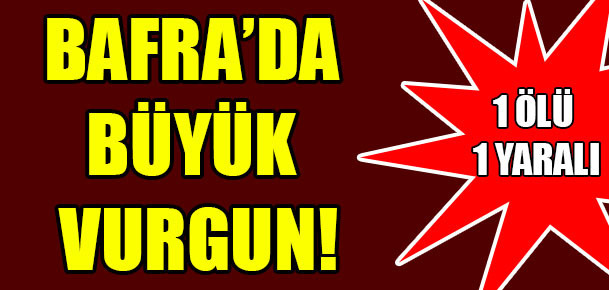 Bafra’da büyük vurgun!
