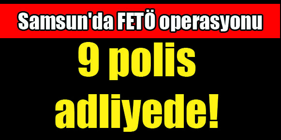 Samsun’da FETÖ operasyonu