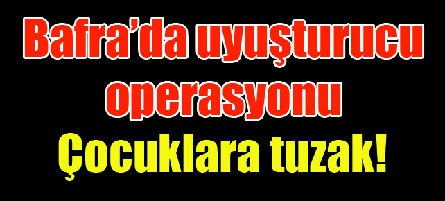 Bafra’da uyuşturucu operasyonu