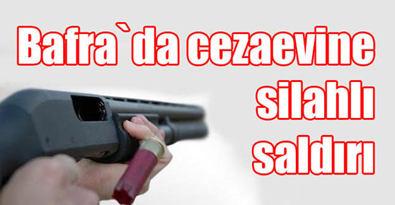 Bafra`da cezaevine silahlı saldırı