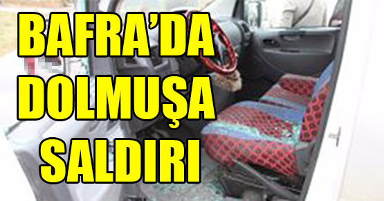 Bafra’da dolmuşa saldırı