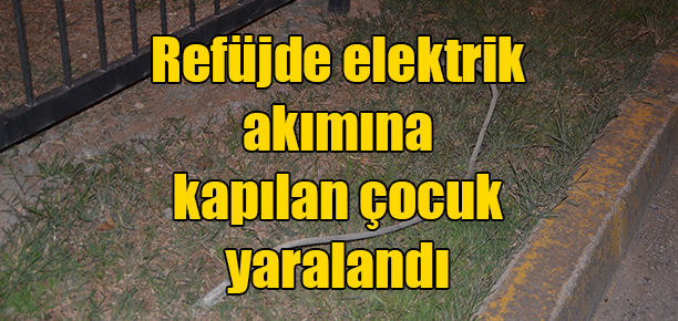 Refüjde elektrik akımına kapılan çocuk yaralandı