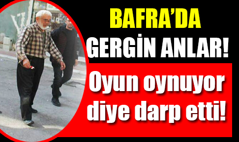 Bafra’da sokak ortasında gergin anlar… Oyun oynuyor diye darp etti!