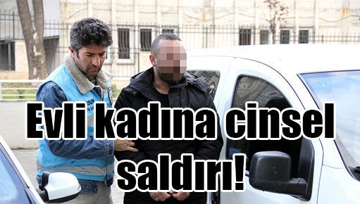 Samsun’da evli kadına cinsel saldırı!