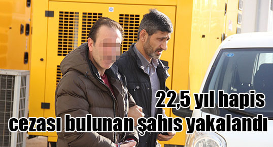 22,5 yıl hapis cezası bulunan şahıs yakalandı