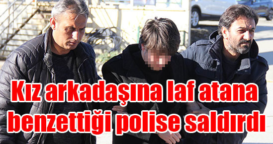 Kız arkadaşına laf atana benzettiği polise saldırdı