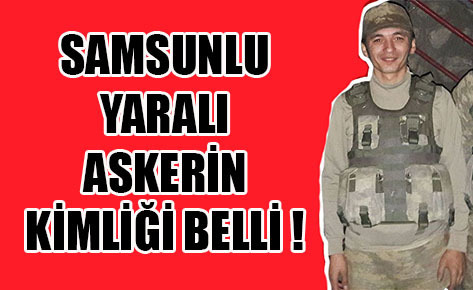 SAMSUNLU YARALI ASKERİN KİMLİĞİ BELLİ !