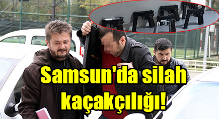 Samsun’da silah kaçakçılığı!